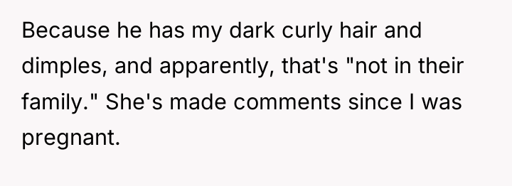Because he has my dark curly hair and dimples, and...