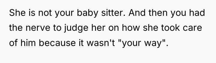 She is not your baby sitter. And then you had...