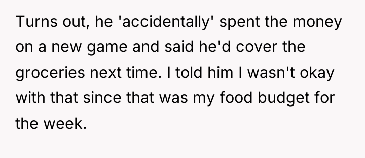 Turns out, he 'accidentally' spent the money on a new...