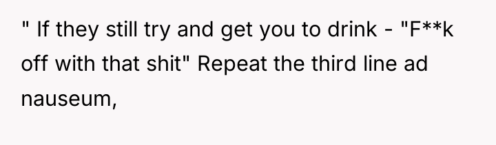 " If they still try and get you to drink...