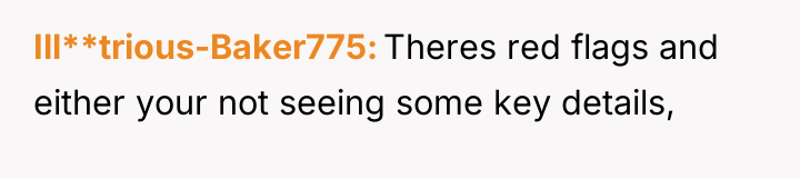 Ill**trious-Baker775 Theres red flags and either your not seeing some...