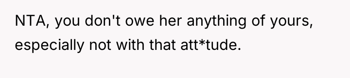NTA, you don't owe her anything of yours, especially not...