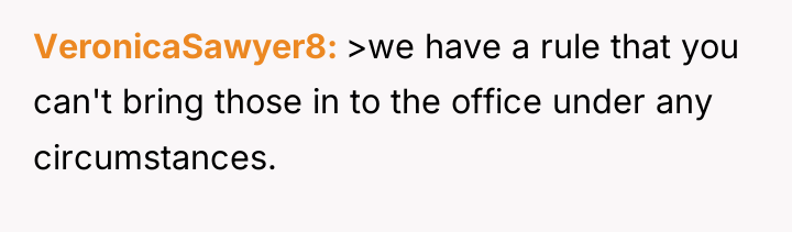 VeronicaSawyer8 >we have a rule that you can't bring those...
