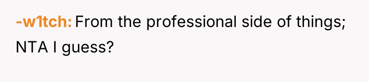 -w1tch From the professional side of things; NTA I guess?