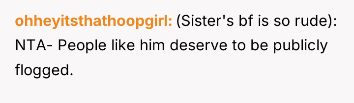 ohheyitsthathoopgirl (Sister's bf is so rude): NTA- People like him...