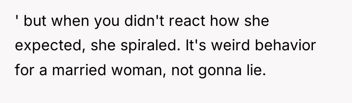 ' but when you didn't react how she expected, she...