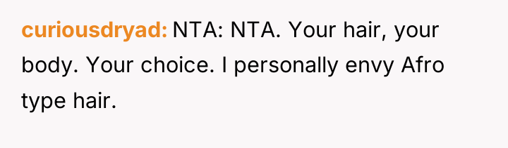 curiousdryad NTA: NTA. Your hair, your body. Your choice. I...