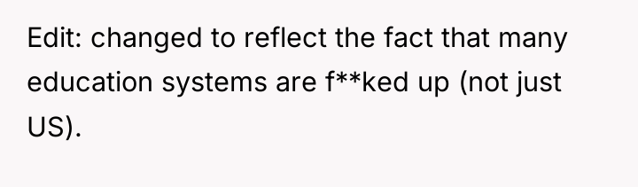 Edit: changed to reflect the fact that many education systems...