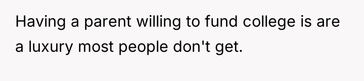 Having a parent willing to fund college is are a...