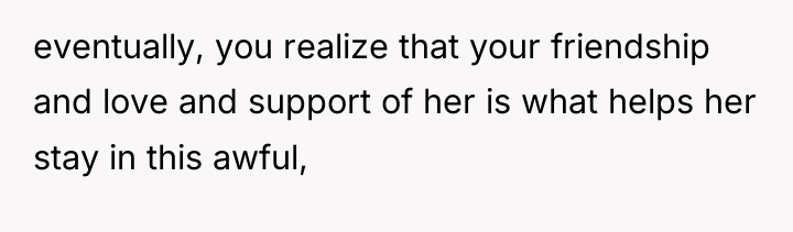 eventually, you realize that your friendship and love and support...