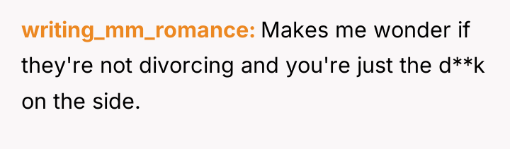 writing_mm_romance Makes me wonder if they're not divorcing and you're...