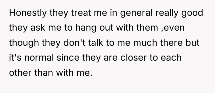 Honestly they treat me in general really good they ask...