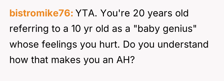 bistromike76 YTA. You're 20 years old referring to a 10...