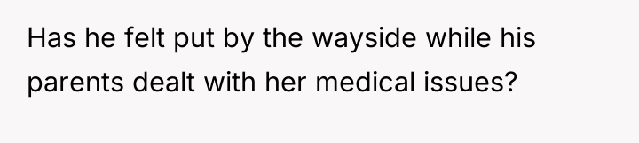 Has he felt put by the wayside while his parents...