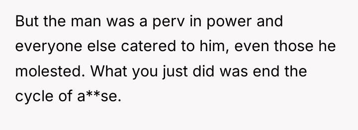 But the man was a perv in power and everyone...
