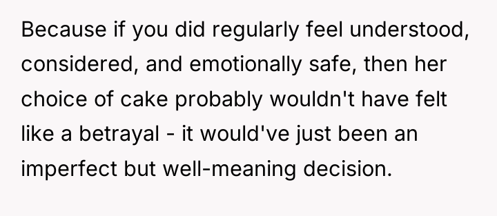 Because if you did regularly feel understood, considered, and emotionally...
