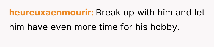 heureuxaenmourir Break up with him and let him have even...