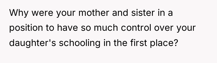 Why were your mother and sister in a position to...