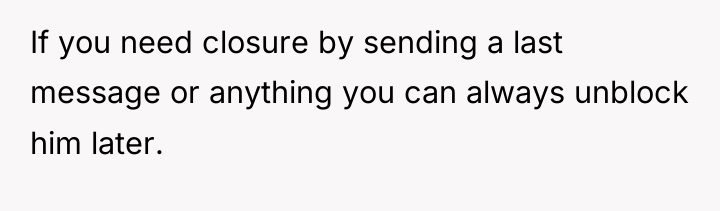 If you need closure by sending a last message or...
