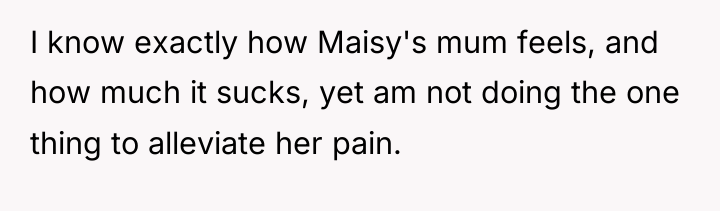 I know exactly how Maisy's mum feels, and how much...