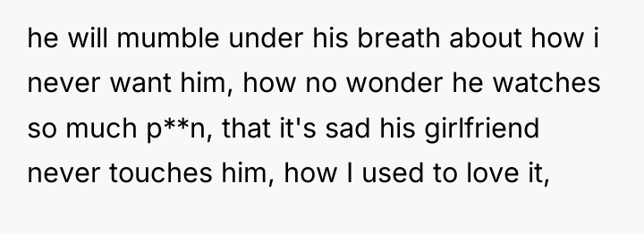 he will mumble under his breath about how i never...