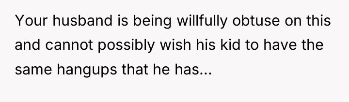 Your husband is being willfully obtuse on this and cannot...