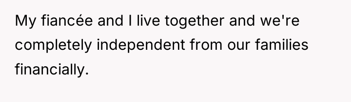 My fiancée and I live together and we're completely independent...