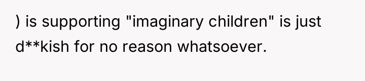 ) is supporting "imaginary children" is just d**kish for no...