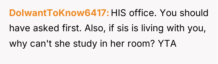 DoIwantToKnow6417 HIS office. You should have asked first. Also, if...