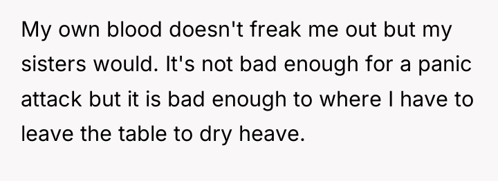 My own blood doesn't freak me out but my sisters...
