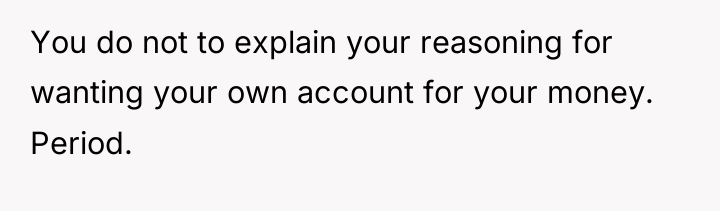 You do not to explain your reasoning for wanting your...