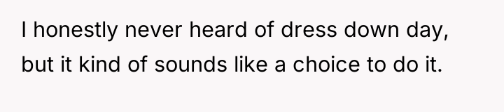 I honestly never heard of dress down day, but it...