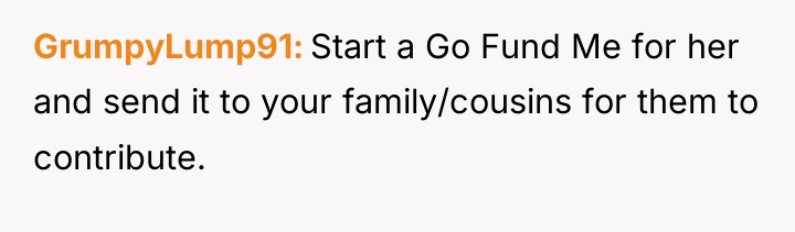 GrumpyLump91 Start a Go Fund Me for her and send...