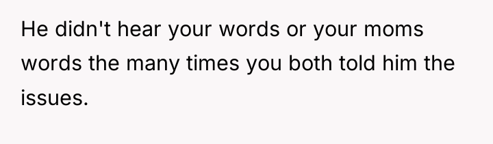 He didn't hear your words or your moms words the...