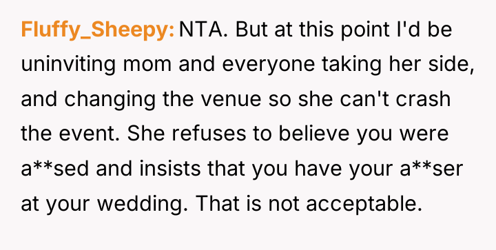 Fluffy_Sheepy NTA. But at this point I'd be uninviting mom...