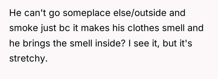 He can't go someplace else/outside and smoke just bc it...