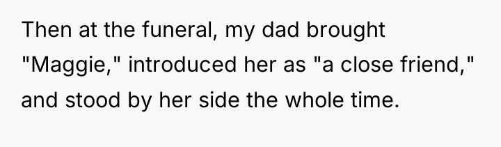 Then at the funeral, my dad brought "Maggie," introduced her...