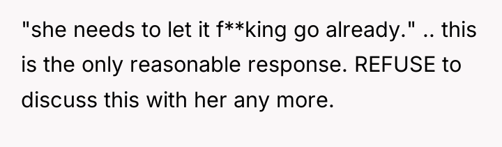 "she needs to let it f**king go already." .. this...