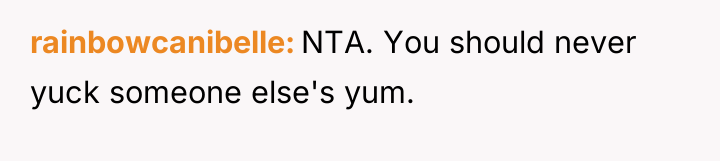 rainbowcanibelle NTA. You should never yuck someone else's yum.