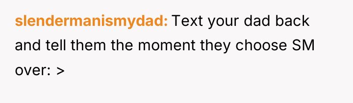 slendermanismydad Text your dad back and tell them the moment...