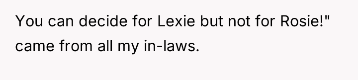 You can decide for Lexie but not for Rosie!" came...