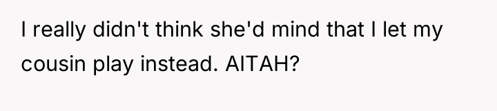 I really didn't think she'd mind that I let my...