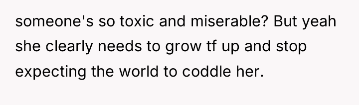 someone's so toxic and miserable? But yeah she clearly needs...