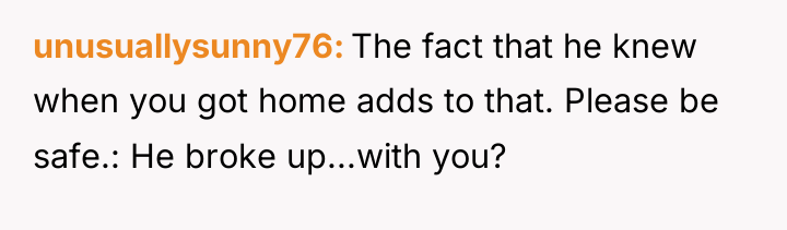unusuallysunny76 The fact that he knew when you got home...