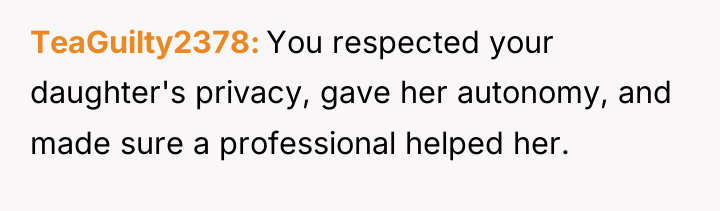 TeaGuilty2378 You respected your daughter's privacy, gave her autonomy, and...