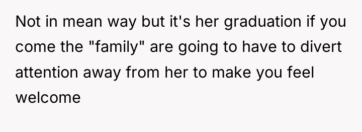 Not in mean way but it's her graduation if you...