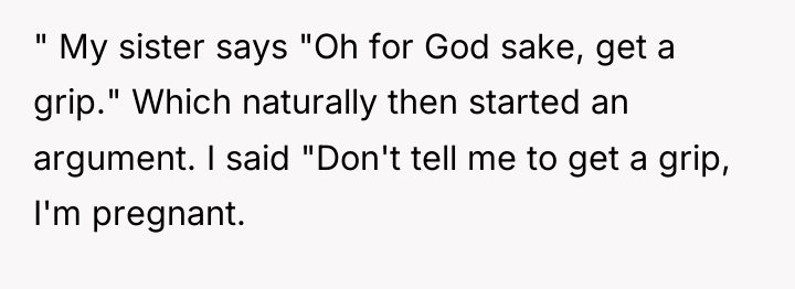 " My sister says "Oh for God sake, get a...