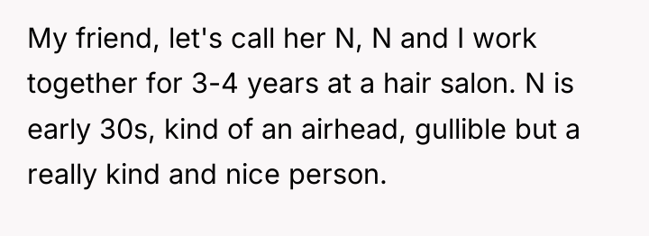 My friend, let's call her N, N and I work...