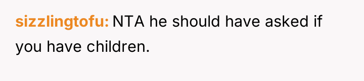 sizzlingtofu NTA he should have asked if you have children.