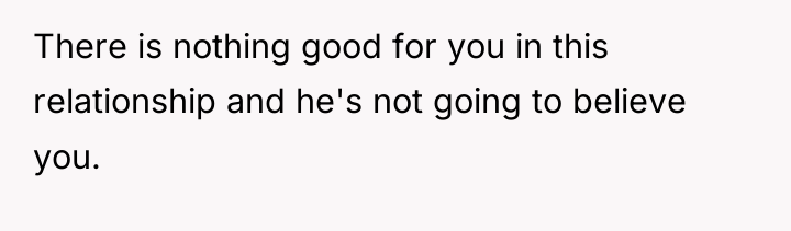 There is nothing good for you in this relationship and...